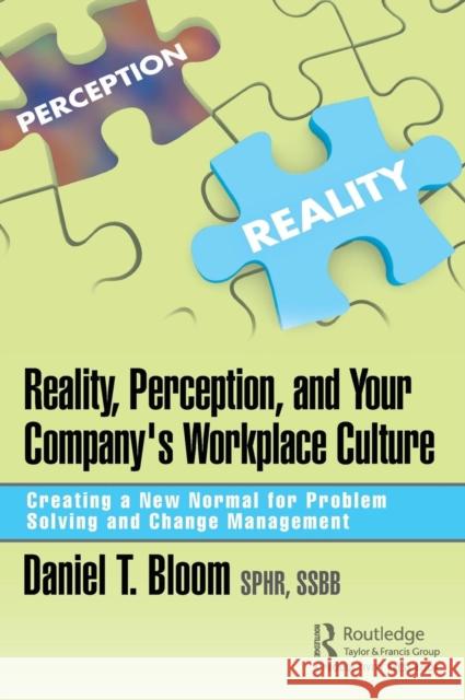 Reality, Perception, and Your Company's Workplace Culture: Creating a New Normal for Problem Solving and Change Management Daniel Bloom 9781138368668 Taylor & Francis Ltd