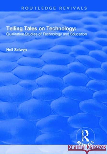 Telling Tales on Technology: Qualitative Studies of Technology and Education Neil Selwyn   9781138368712 Routledge