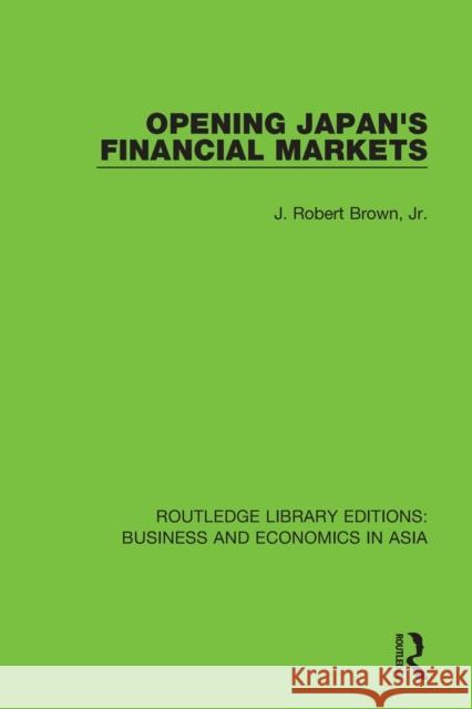 Opening Japan's Financial Markets J. Robert Brow 9781138368767 Routledge