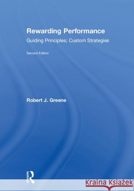 Rewarding Performance: Guiding Principles; Custom Strategies Robert J. Greene 9781138368798
