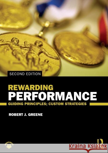 Rewarding Performance: Guiding Principles; Custom Strategies Robert J. Greene 9781138368804
