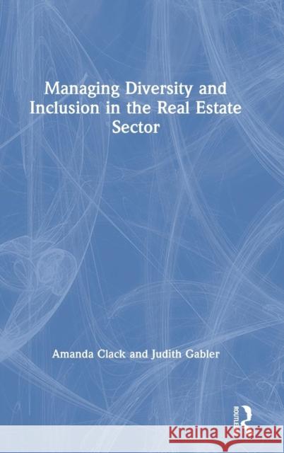 Managing Diversity and Inclusion in the Real Estate Sector Amanda Clack Judith Gabler 9781138368903 Routledge