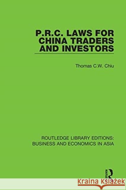 P.R.C. Laws for China Traders and Investors: Second Edition, Revised Thomas C.W. Chiu 9781138368927 Taylor and Francis
