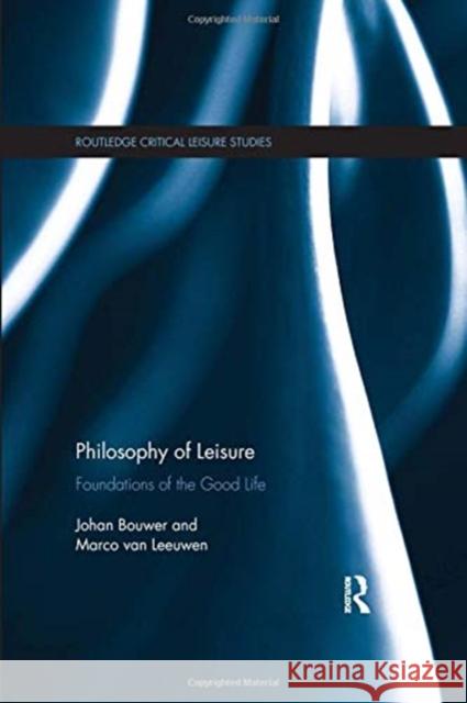 Philosophy of Leisure: Foundations of the Good Life Johan Bouwer Marco Va 9781138369108