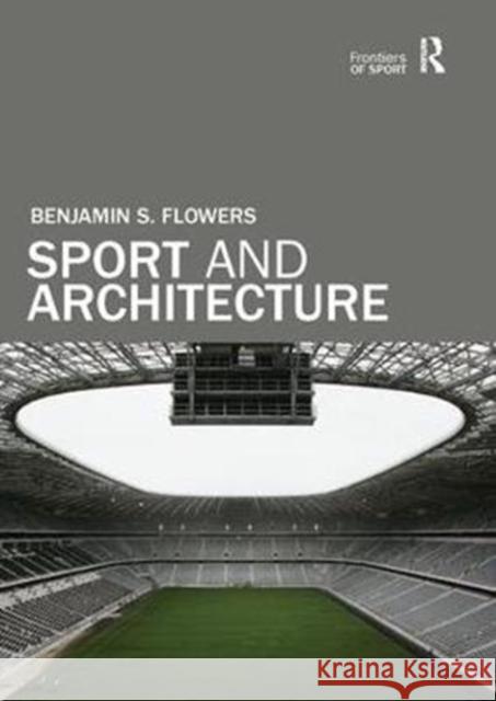 Sport and Architecture Benjamin S. Flowers 9781138369122 Routledge