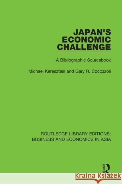 Japan's Economic Challenge: A Bibliographic Sourcebook Michael Keresztesi Gary R. Cocozzoli 9781138369160 Routledge