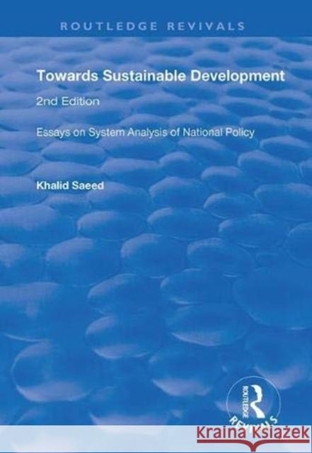 Towards Sustainable Development: Essays on System Analysis of National Policy Khalid Saeed 9781138369412