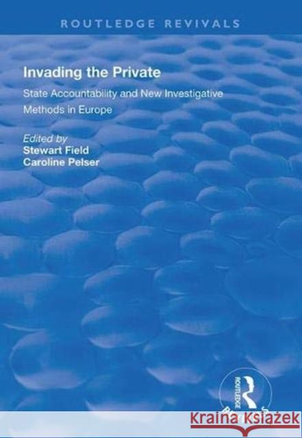 Invading the Private: State Accountability and New Investigative Methods in Europe Stewart Field Caroline Pelser 9781138369580