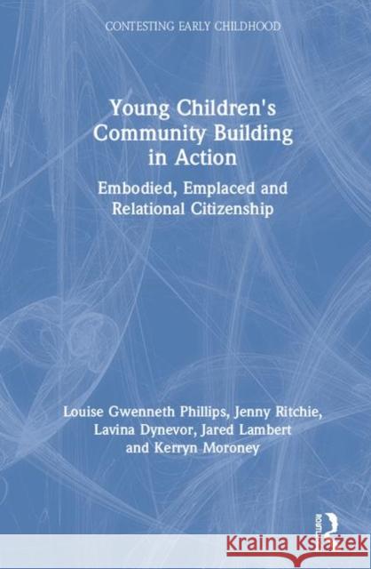 Young Children's Community Building in Action: Embodied, Emplaced and Relational Citizenship Louise Gwennet Jenny Ritchie Lavina Dynevor 9781138369658 Routledge