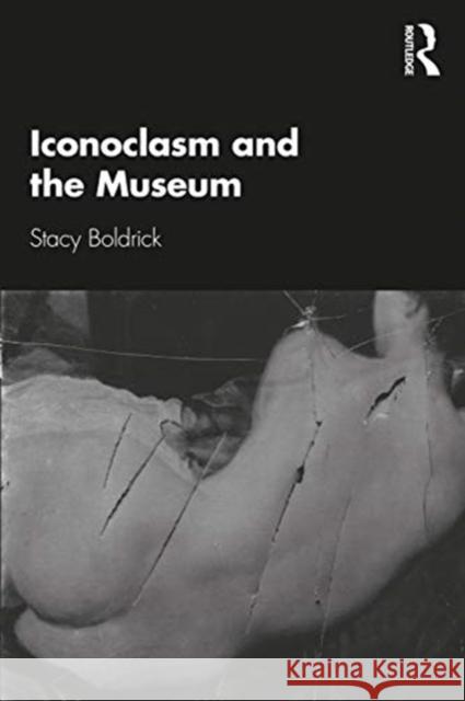 Iconoclasm and the Museum Stacy Boldrick 9781138369689