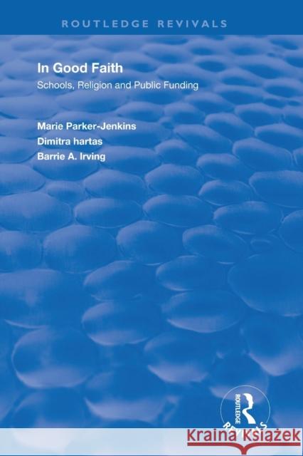In Good Faith: Schools, Religion and Public Funding Marie Parker-Jenkins Dimitra Hartas Barrie A. Irving 9781138369757