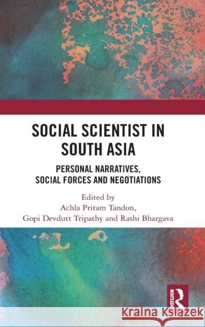 Social Scientist in South Asia: Personal Narratives, Social Forces and Negotiations Achla Pritam Tandon Gopi Devdutt Tripathy Rashi Bhargava 9781138369771 Routledge Chapman & Hall