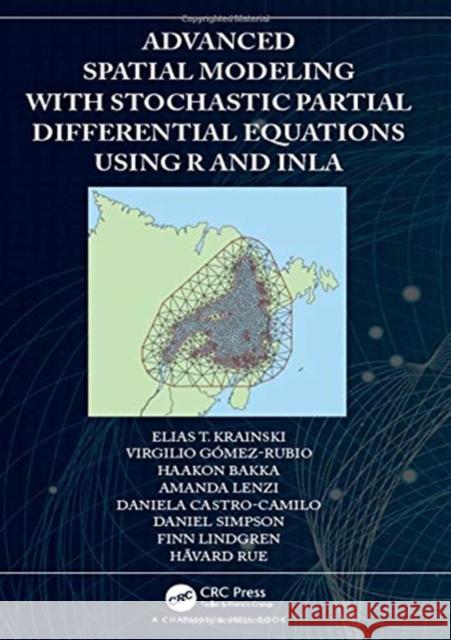 Advanced Spatial Modeling with Stochastic Partial Differential Equations Using R and Inla Elias T. Krainski Virgilio Gomez-Rubio Haakon Bakka 9781138369856 CRC Press