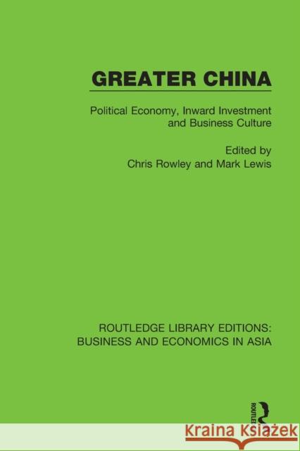 Greater China: Political Economy, Inward Investment and Business Culture Chris Rowley Mark Lewis 9781138369863 Routledge