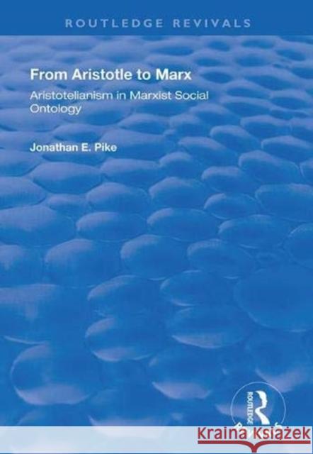 From Aristotle to Marx: Aristotelianism in Marxist Social Ontology Jonathan E. Pike 9781138369870