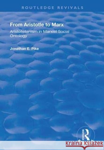 From Aristotle to Marx: Aristotelianism in Marxist Social Ontology Jonathan E. Pike 9781138369900