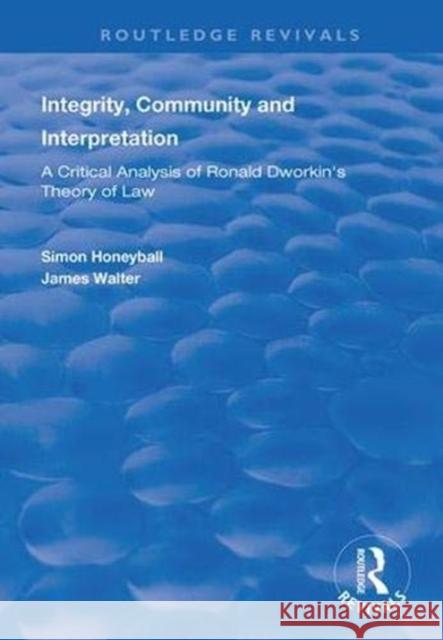 Integrity, Community and Interpretation: Critical Analysis of Ronald Dworkin's Theory of Law Honeyball, Simon 9781138369924 Taylor and Francis