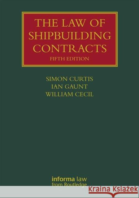 The Law of Shipbuilding Contracts Simon Curtis Ian Gaunt William Cecil 9781138370166