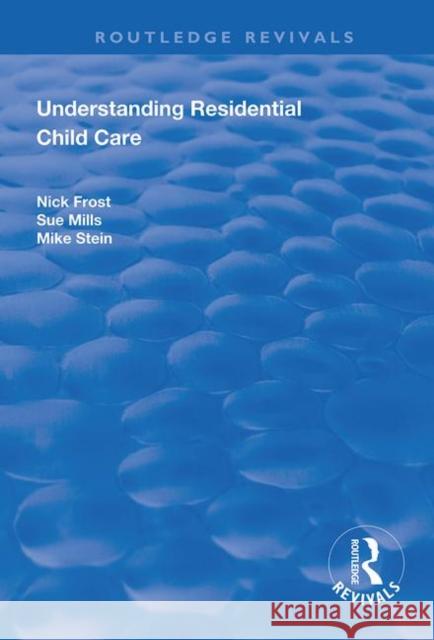 Understanding Residential Child Care Nick Frost, Sue Mills 9781138370241 Taylor & Francis Ltd