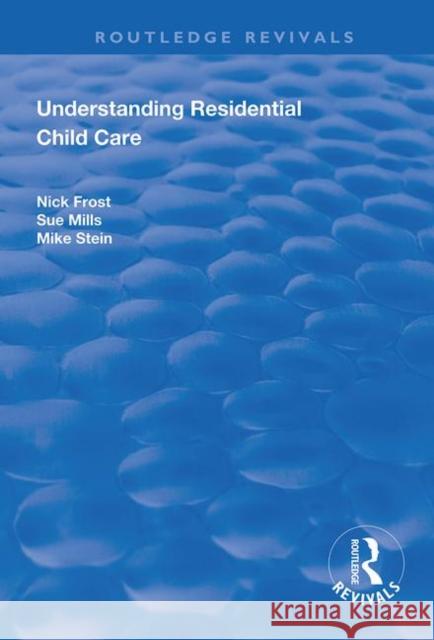 Understanding Residential Child Care Nick Frost, Sue Mills 9781138370265 Taylor & Francis Ltd