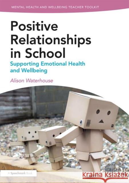 Positive Relationships in School: Supporting Emotional Health and Wellbeing Waterhouse, Alison 9781138370296 Routledge