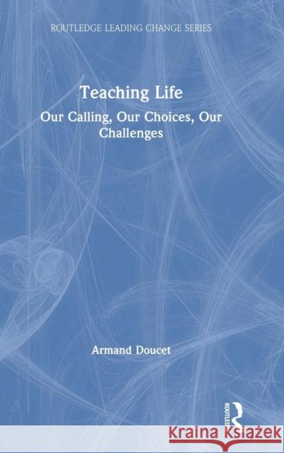 Teaching Life: Our Calling, Our Choices, Our Challenges Doucet, Armand 9781138370616