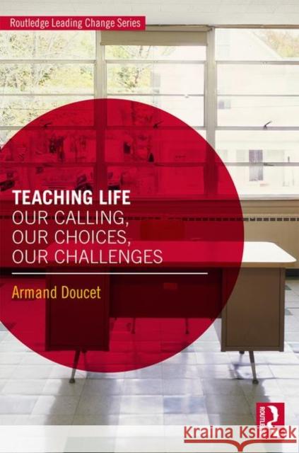 Teaching Life: Our Calling, Our Choices, Our Challenges Doucet, Armand 9781138370630