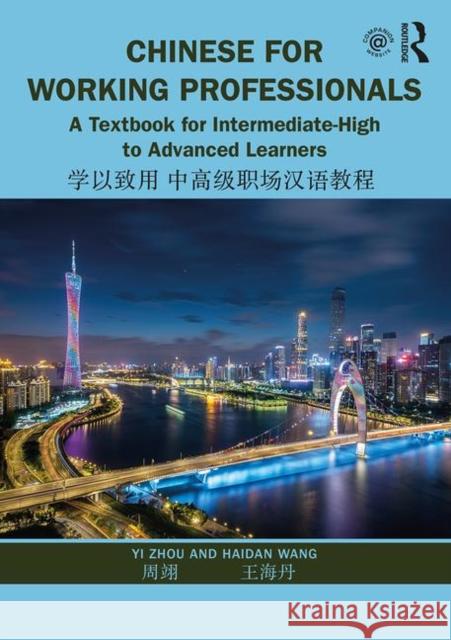 Chinese for Working Professionals: A Textbook for Intermediate-High to Advanced Learners Yi Zhou Haidan Wang 9781138370883