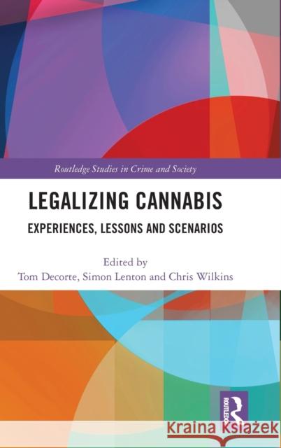 Legalizing Cannabis: Experiences, Lessons and Scenarios Tom Decorte Simon Lenton Chris Wilkins 9781138370906