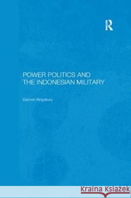Power Politics and the Indonesian Military Damien Kingsbury 9781138370999