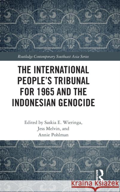 The International People's Tribunal for 1965 and the Indonesian Genocide Saskia E. Wieringa Annie Pohlman Jess Melvin 9781138371071 Routledge