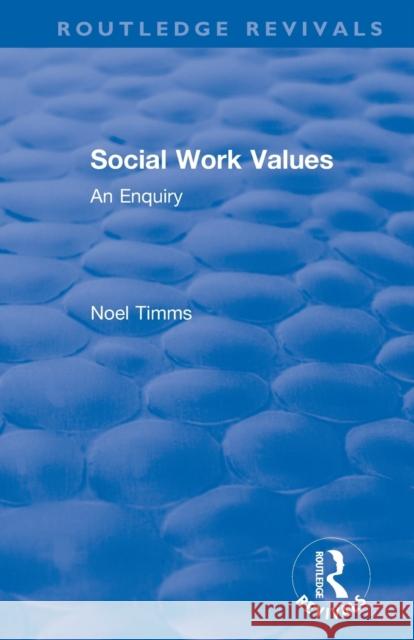 Social Work Values: An Enquiry Noel Timms 9781138371156