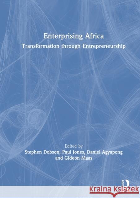 Enterprising Africa: Transformation through Entrepreneurship Stephen Dobson (Coventry University, UK), Paul Jones, Daniel Agyapong (University of Cape Coast, Ghana), Gideon Maas (Co 9781138371217
