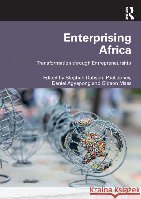 Enterprising Africa: Transformation Through Entrepreneurship Stephen Dobson Daniel Agyapong Paul Jones 9781138371231 Routledge