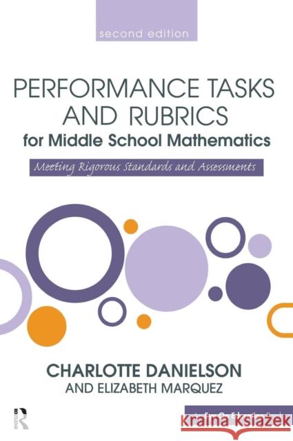 Performance Tasks and Rubrics for Middle School Mathematics: Meeting Rigorous Standards and Assessments Charlotte Danielson Elizabeth Marquez 9781138371774 Routledge