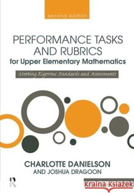 Performance Tasks and Rubrics for Upper Elementary Mathematics: Meeting Rigorous Standards and Assessments Danielson, Charlotte 9781138371781