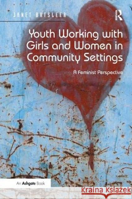 Youth Working with Girls and Women in Community Settings: A Feminist Perspective Janet Batsleer 9781138371910