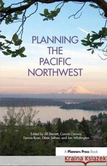 Planning the Pacific Northwest Jill Sterrett, Connie Ozawa, Dennis Ryan 9781138371965