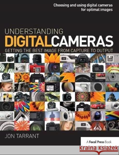 Understanding Digital Cameras: Getting the Best Image from Capture to Output Tarrant, Jon 9781138372047