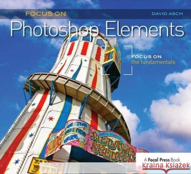 Focus on Photoshop Elements: Focus on the Fundamentals Asch, David 9781138372160