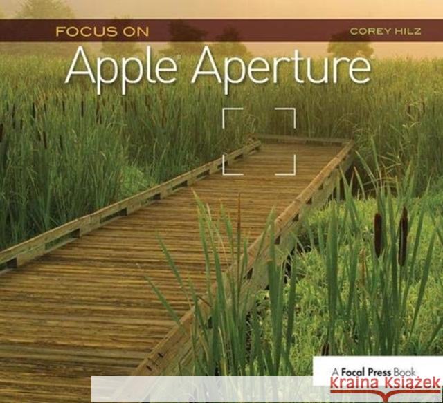 Focus on Apple Aperture: Focus on the Fundamentals (Focus on Series) Hilz, Corey 9781138372177 Taylor and Francis