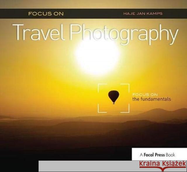 Focus on Travel Photography: Focus on the Fundamentals (Focus on Series) Jan Kamps, Haje 9781138372245 Taylor and Francis