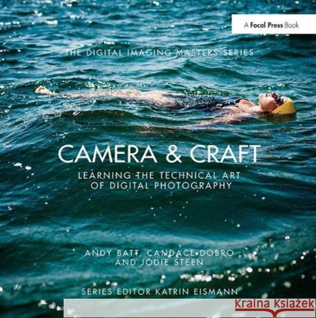 Camera & Craft: Learning the Technical Art of Digital Photography: (The Digital Imaging Masters Series) Batt, Andy 9781138372290 Taylor and Francis