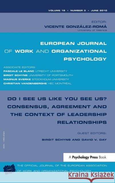 Do I See Us Like You See Us? Consensus, Agreement, and the Context of Leadership Relationships: A Special Issue of the European Journal of Work and Or Birgit Schyns David V. Day 9781138372382