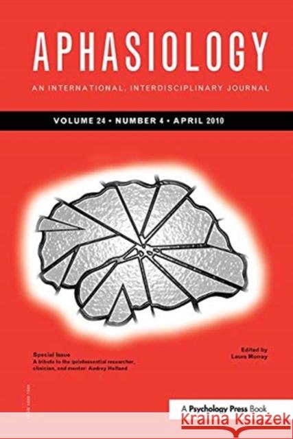 A Tribute to the Quintessential Researcher, Clinician, and Mentor: Audrey Holland: A Special Issue of Aphasiology Murray, Laura 9781138372405