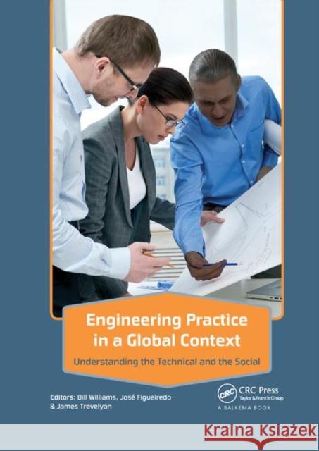 Engineering Practice in a Global Context: Understanding the Technical and the Social Bill Williams (Polytechnic Institute of Setubal, Portugal), José Figueiredo, James Trevelyan (The University of Western  9781138372566 Taylor & Francis Ltd