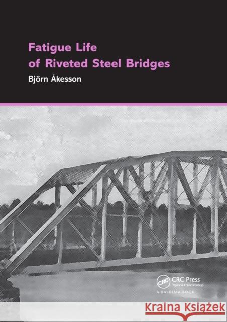 Fatigue Life of Riveted Steel Bridges Björn Åkesson 9781138372603 Taylor & Francis Ltd