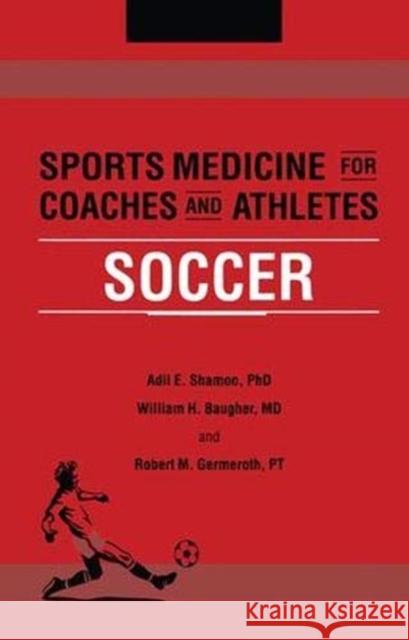 Sports Medicine for Coaches and Athletes: Soccer Shamoo, Adil 9781138373099 Taylor and Francis
