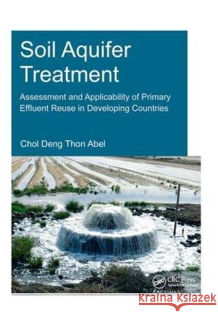 Soil Aquifer Treatment: Assessment and Applicability of Primary Effluent Reuse in Developing Countries Chol Deng Thon Abel 9781138373242 Taylor and Francis