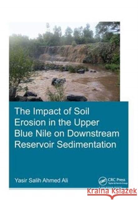 The Impact of Soil Erosion in the Upper Blue Nile on Downstream Reservoir Sedimentation Yasir Salih Ahmed Ali 9781138373266 Taylor and Francis